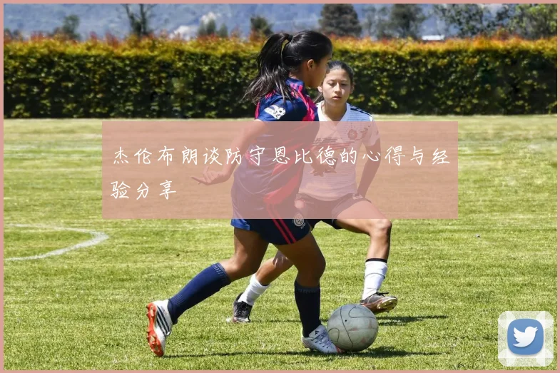 杰伦布朗谈防守恩比德的心得与经验分享