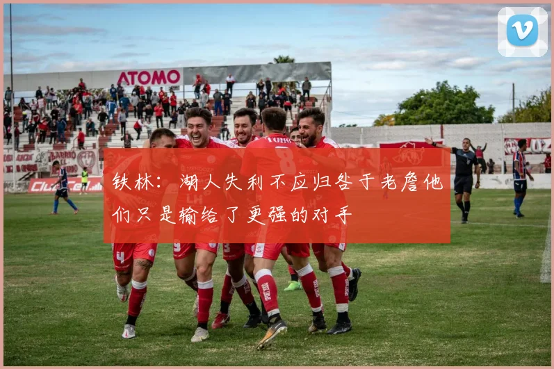 铁林：湖人失利不应归咎于老詹他们只是输给了更强的对手