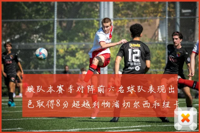 狼队本赛季对阵前六名球队表现出色取得8分超越利物浦切尔西和纽卡